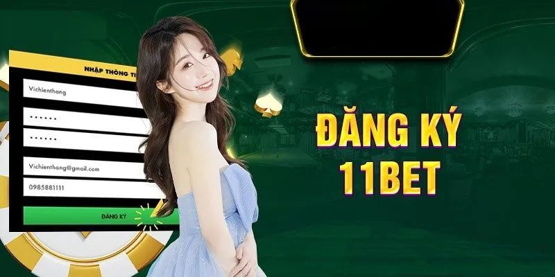 Đăng Ký 11bet - Chỉ Dẫn Quy Trình Tối Ưu Nhất Chỉ 3 Phút 2 Top các lý do để bạn Đăng ký 11bet
