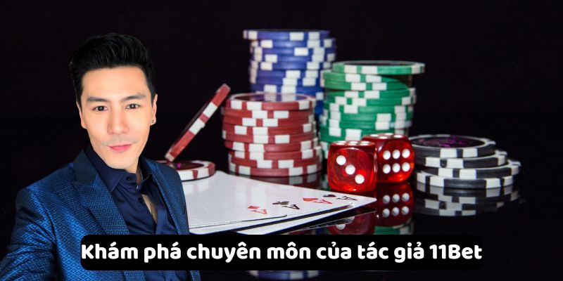 Tác Giả 11Bet - Người Đứng Sau Sự Thành Công Của Nền Tảng 2 Khám phá chuyên môn của tác giả 11Bet