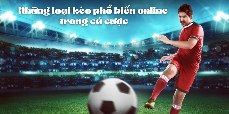 Các Loại Kèo Phổ Biến Online Trong Cá Cược Thể Thao 3 Những loại kèo phổ biến online trong cá cược