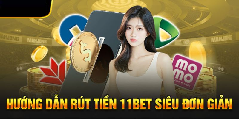 Rút Tiền 11bet - Quy Trình 5 Phút Nhanh Chóng Và Thành Công 2 Hướng dẫn 2 cách Rút tiền 11bet cực dễ làm theo